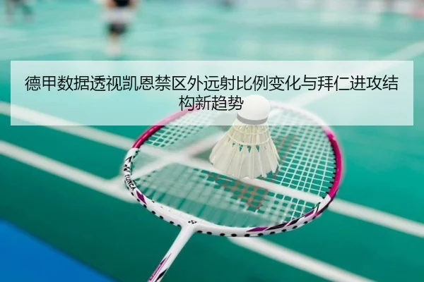 德甲数据透视凯恩禁区外远射比例变化与拜仁进攻结构新趋势