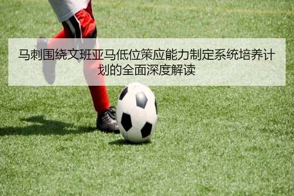 马刺围绕文班亚马低位策应能力制定系统培养计划的全面深度解读