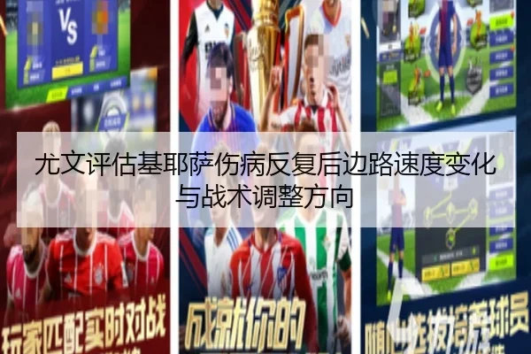 尤文评估基耶萨伤病反复后边路速度变化与战术调整方向